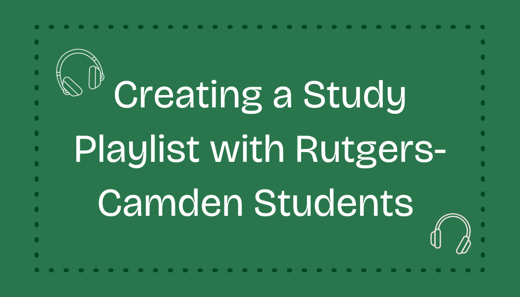Creating a Study Playlist with Rutgers-Camden Students